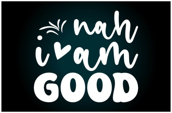Nah Im Good SVG T Shirt