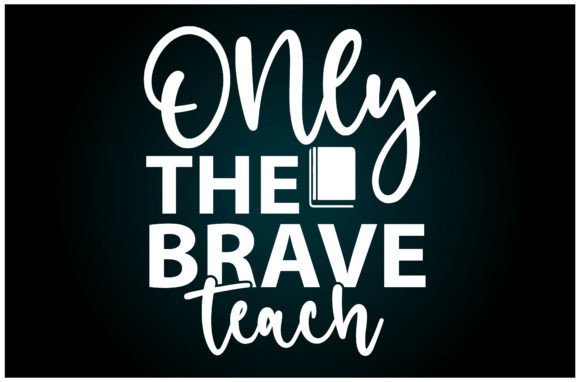Only the Brave Teach Svg T Shirt